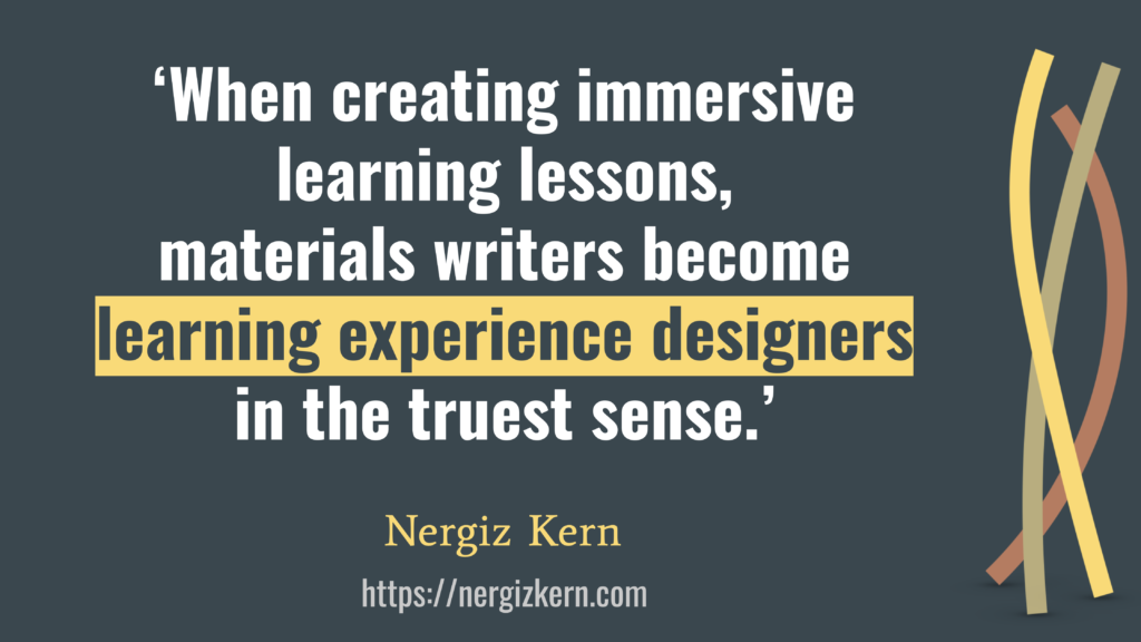 An image of the quote by Nergiz Kern that says, 'When creating immersive learning lessons, materials writers become learning experience designers in the truest sense.'